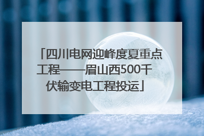 四川电网迎峰度夏重点工程——眉山西500千伏输变电工程投运